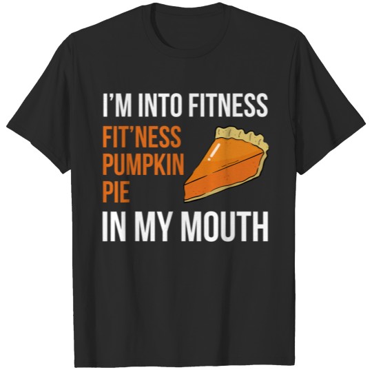 Fitness Pumpkin Pie in My Mouth - Thanksgiving Day T-Shirt