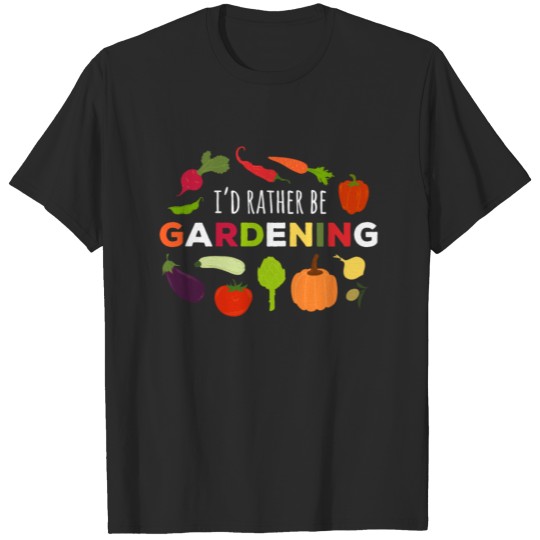 I'd rather be Gardening T-shirt T-shirt