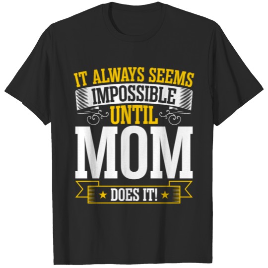 It Always Seems Impossible Until Mom Does It T-shirt