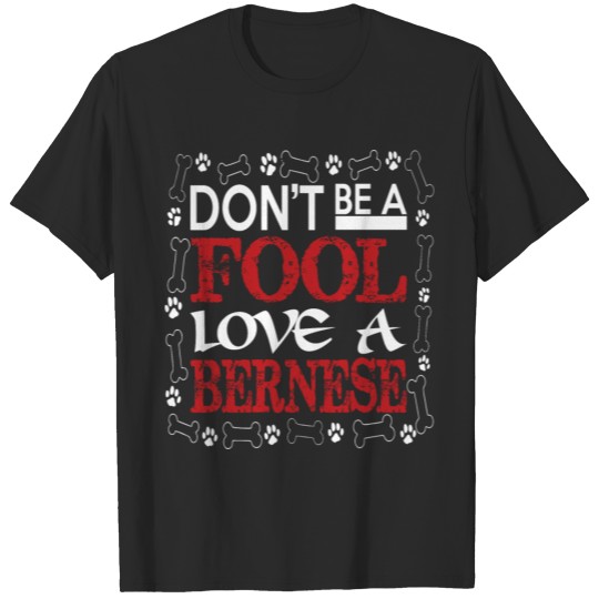 Dont Be A Fool Love A Bernese T-shirt