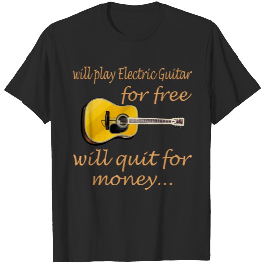 Will Play Electric Guitar For Free Quit For Money T-shirt