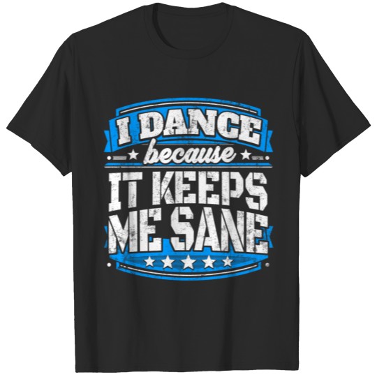 I Dance Because It Keeps Me Sane Dancing T-shirt T-shirt