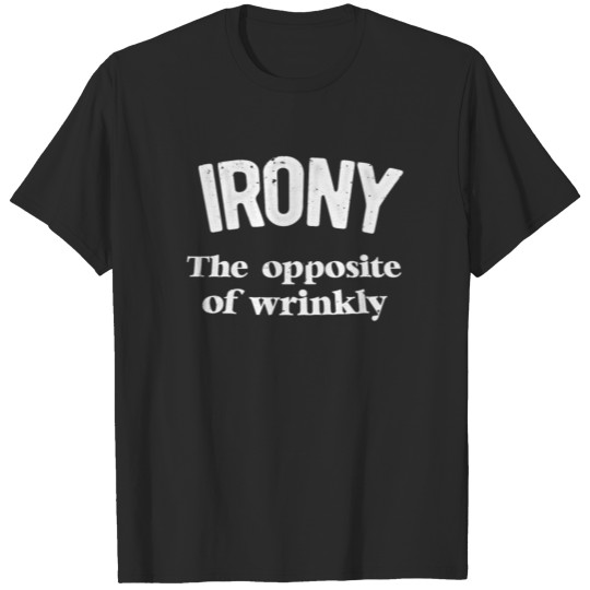 Irony The Opposite Of Wrinkly T-shirt