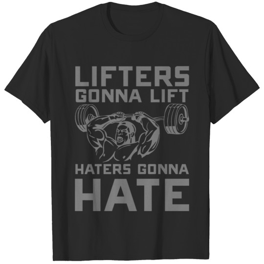 Lifter - lifters gonna lift haters gonna hate T-shirt