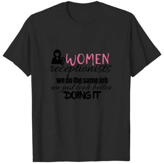 Women receptionists look better doing it T-shirt
