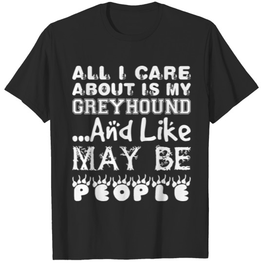 All Care About Greyhound Like Maybe 3 People T-shirt