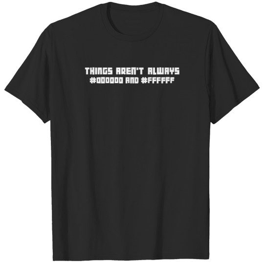 Things Aren t Always Black and White Computer Geek T-shirt