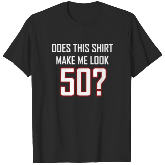 does this shirt make me look 50 T-shirt