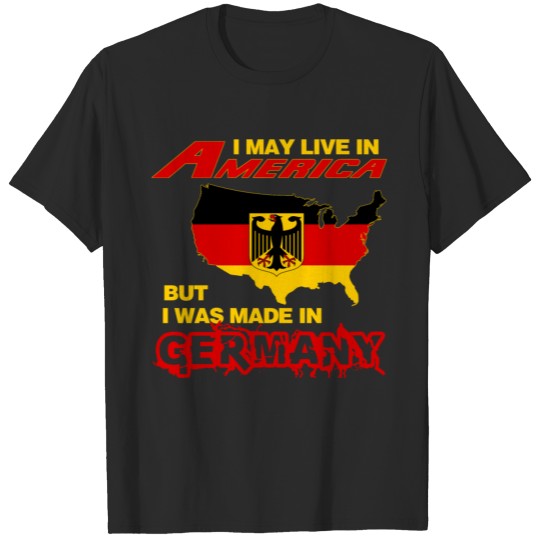 Germany - Live in America but made in germany T-shirt