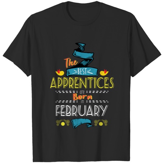 Best Apprentices are Born in February Gift Idea T-shirt
