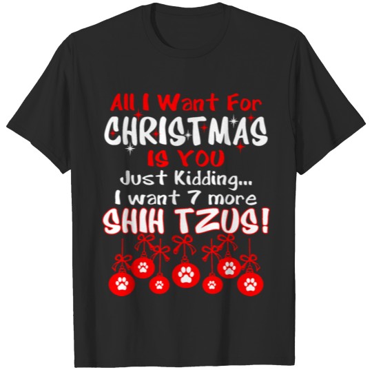 All I Want Christmas Is You Just Kidding I Want 7 T-shirt