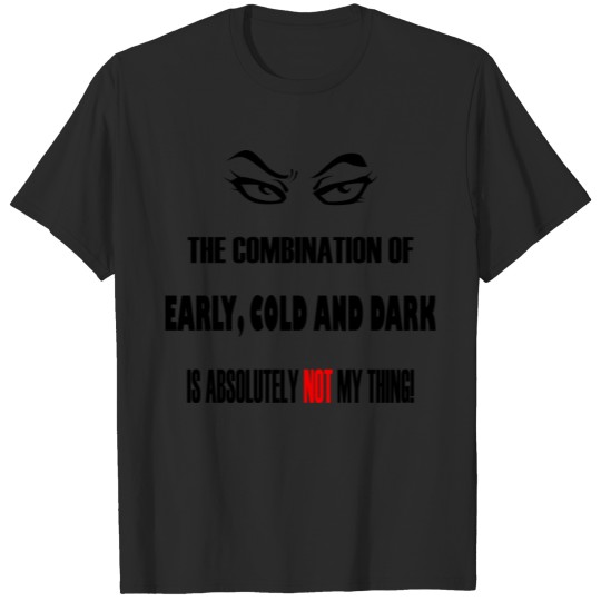 Early, cold & dark is really not mine angry eyes T-shirt