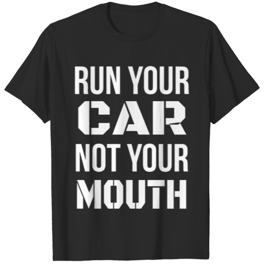Run Your Car Not Your Mouth T-shirt