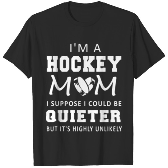 I'm a hockey mom i suppose i could be quieter but T-shirt