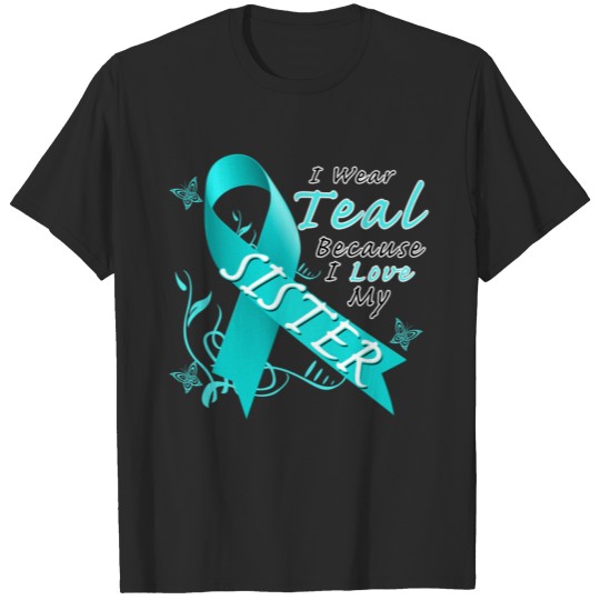 Ovarian Cancer Wear Teal Because I Love My Sister T-shirt