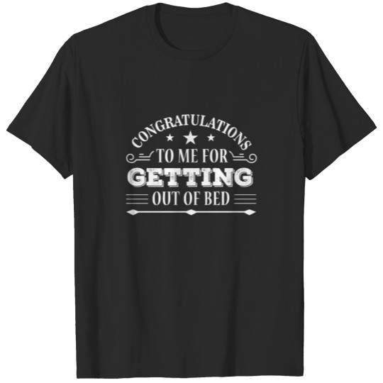 Congratulation To Me For Getting Out Of Bed T-shirt