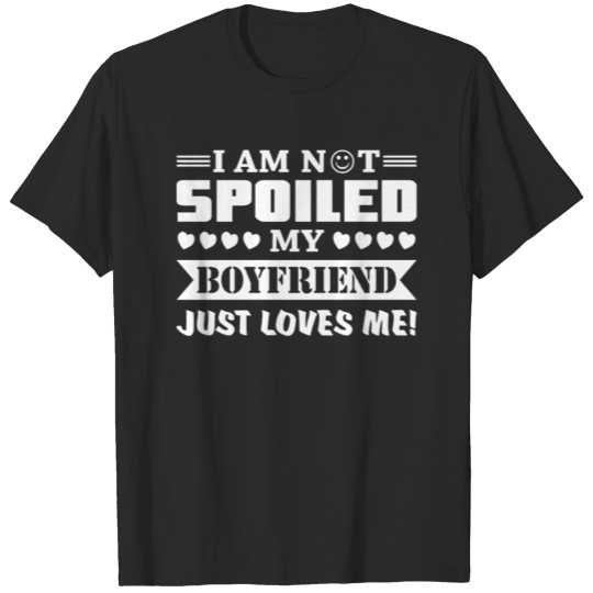 I Am Not Spoiled My Boyfriend Just Loves Me T-shirt