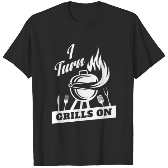 I Turn Grills On TShirt T-shirt
