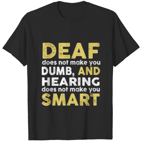 Deaf - Hearing does not make you smart T-shirt