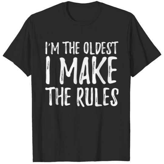 Im The Oldest I Make The Rules T-shirt