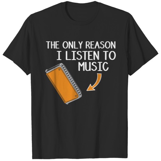The only reason i listen to music T-shirt
