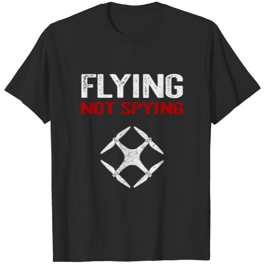 Flying Not Spying Drone Racer Present Gift Idea T-shirt