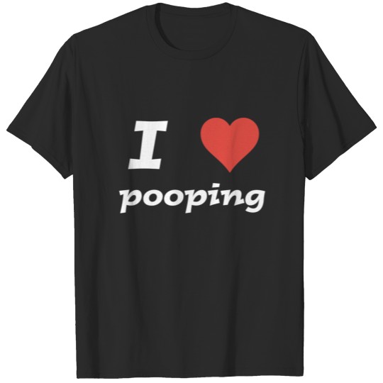 I love pooping T-shirt