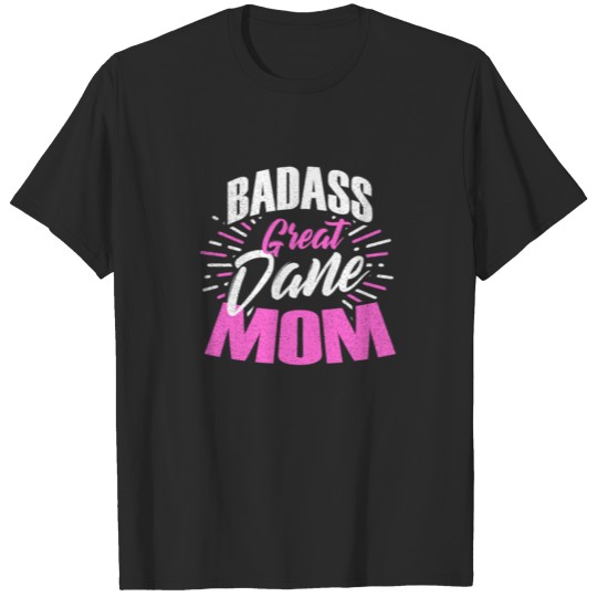 Great Dane Dog Badass Great Dane Mom Gift T-shirt