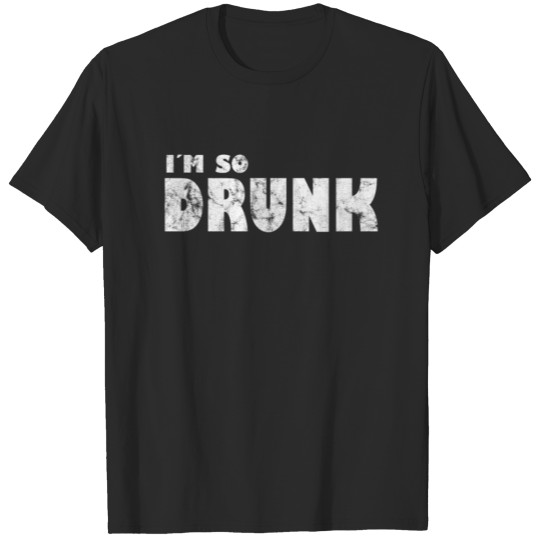 Party Shirt i am so drunk funny party T-Shirt T-shirt