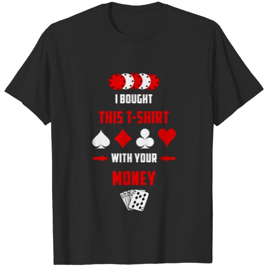 Poker Bought T-shirt with your Money T-shirt