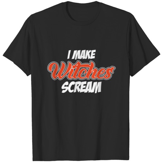 I Make Witches Scream Gift T-shirt