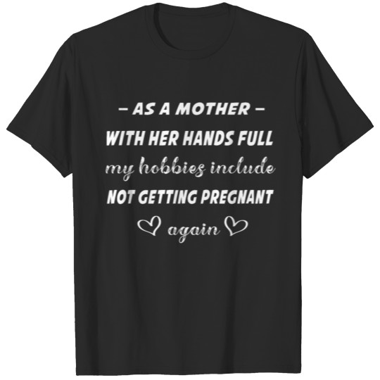 As A Mother With Her Hands Full My Hobbies Include T-shirt