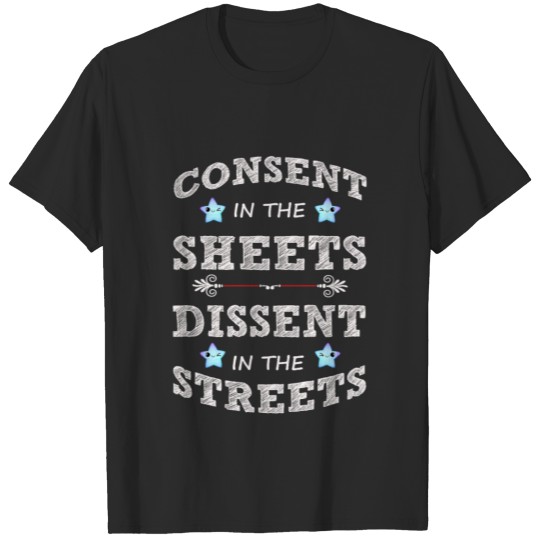 Consent In The Sheets Dissent In The Streets T-shirt
