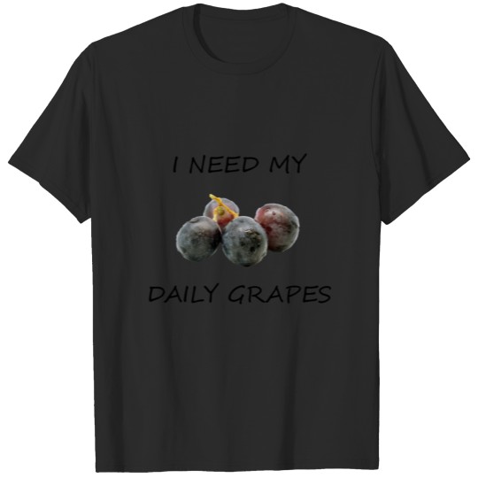 I Need My Daily Grapes T-shirt