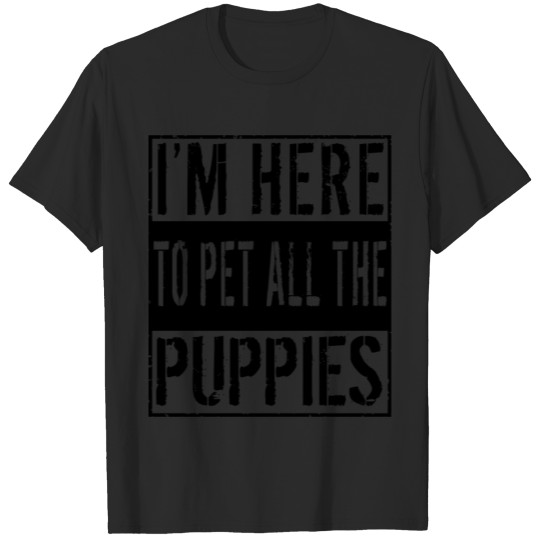 Funny Pets - I'm Here To Pet All The Puppies T-shirt