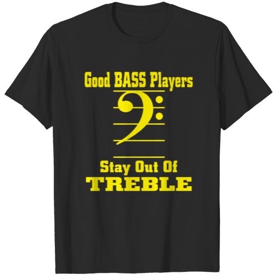 Bass players stay out of treble T-shirt