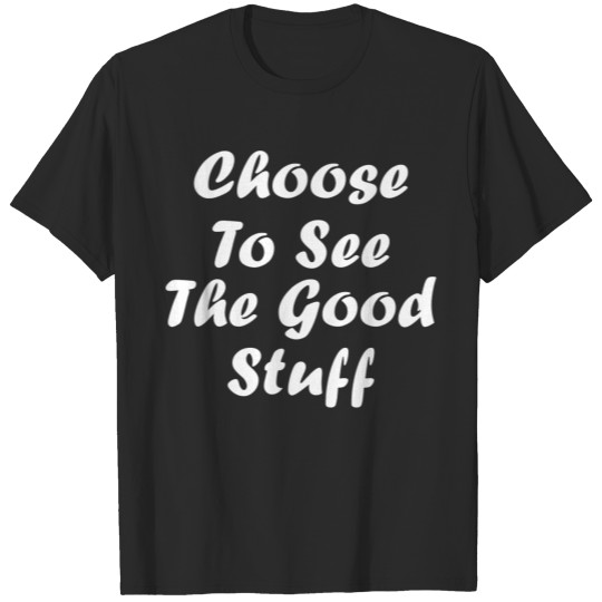 Choose to see the good stuff T-shirt