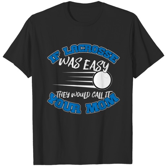 lacrosse was easy your mom lacrosse player T-shirt