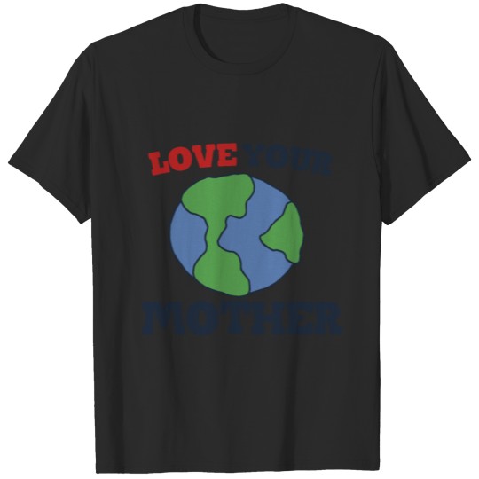 Love your Mother Earth Day T-shirt