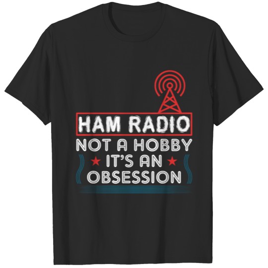 Ham Radio Not A Hobby It s An T-shirt