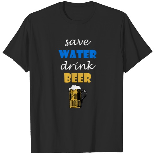 save Water drink Beer T-shirt