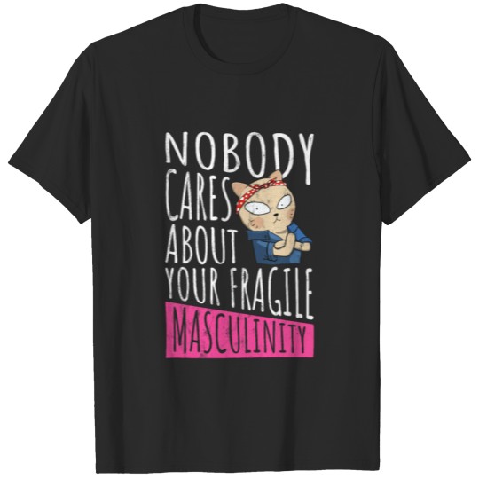 Nobody Cares About Your Fragile Masculinity T-shirt