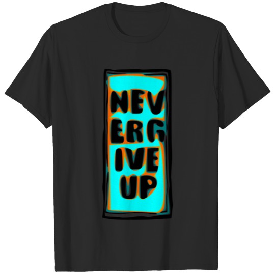 never give up T-shirt