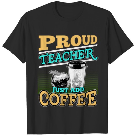 Teacher | Proud Teacher Just Add Coffee T-shirt