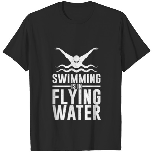 Swimming is in Flying Water T-shirt