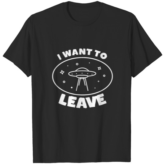 I Want To Leave T-shirt