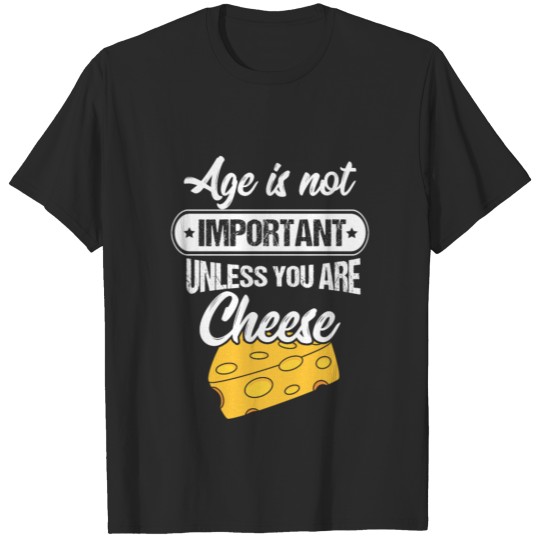 Age is not important unless you are cheese T-shirt