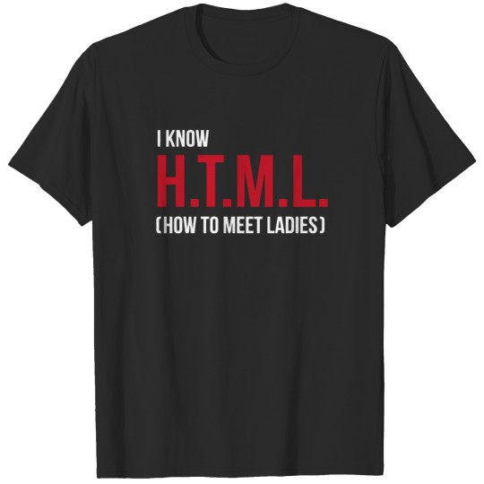 I Know HTML How To Meet Ladies funny tshirt T-shirt