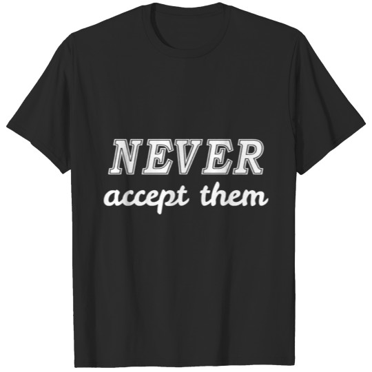 Never accept them T-shirt