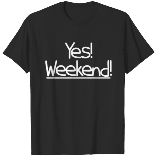 Yes weekend! T-shirt